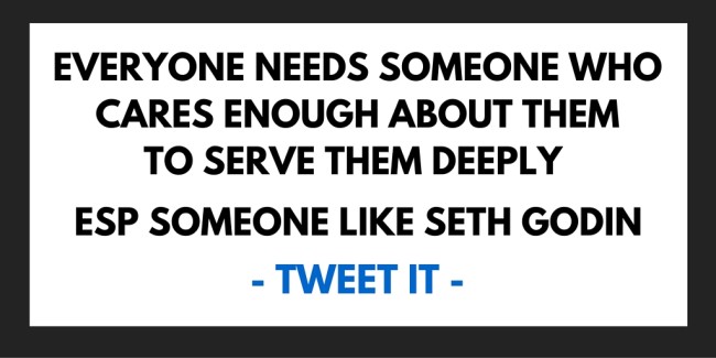 Everyone needs someone who's main goal is to serve them deeply, esp. someone like @sethgodinblog - @mindfitmove
